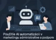 Použitie AI automatizácií v marketingu administratíve a podpore